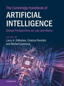 Book: The Cabridge Handbook of Artificial Intelligence: Global Perspectives on Law and Ethics, Edited by Larry A. DiMatteo, Cristina Poncibo and Michel Cannarsa